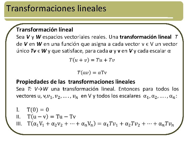 Transformaciones lineales Transformación lineal Sea V y W espacios vectoriales reales. Una transformación lineal