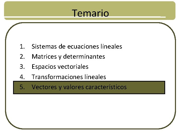 Temario 1. 2. 3. 4. 5. Sistemas de ecuaciones lineales Matrices y determinantes Espacios