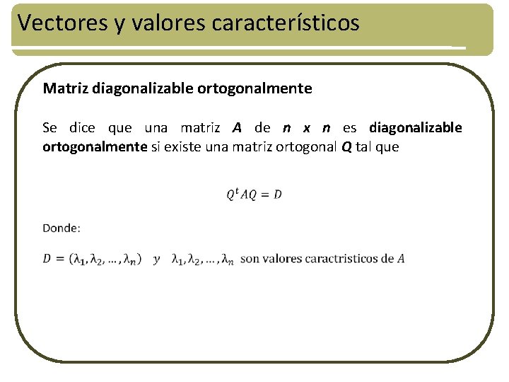 Vectores y valores característicos Matriz diagonalizable ortogonalmente Se dice que una matriz A de