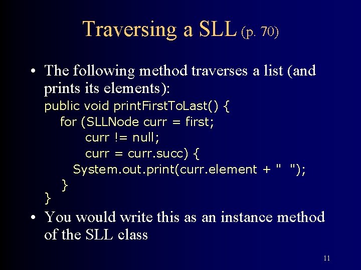 Traversing a SLL (p. 70) • The following method traverses a list (and prints