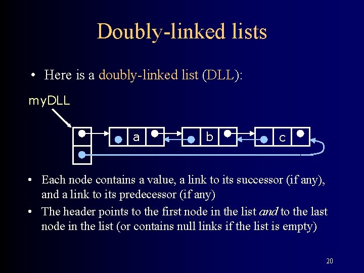 Doubly-linked lists • Here is a doubly-linked list (DLL): my. DLL a b c