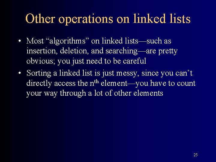 Other operations on linked lists • Most “algorithms” on linked lists—such as insertion, deletion,