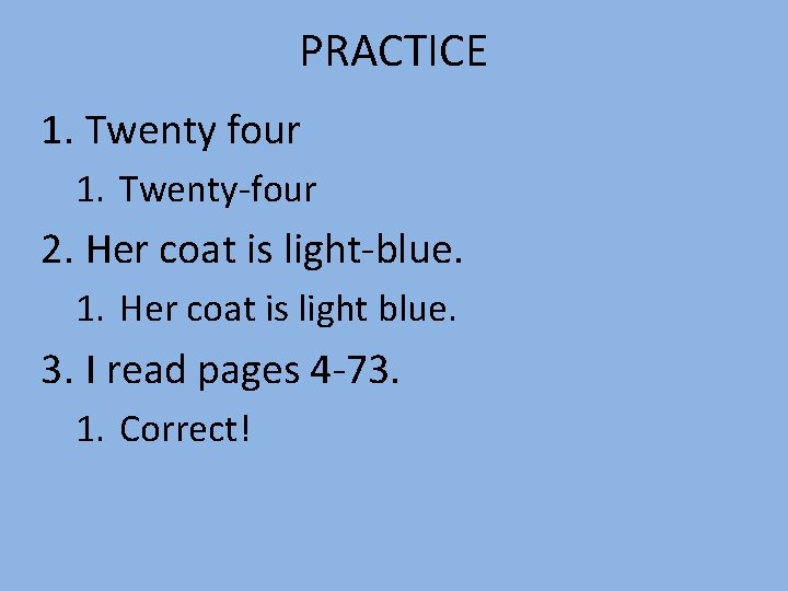 PRACTICE 1. Twenty four 1. Twenty-four 2. Her coat is light-blue. 1. Her coat