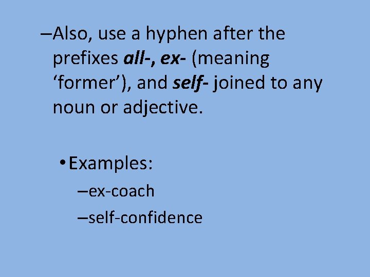 –Also, use a hyphen after the prefixes all-, ex- (meaning ‘former’), and self- joined