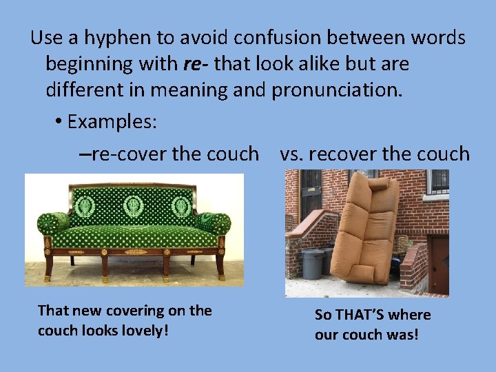 Use a hyphen to avoid confusion between words beginning with re- that look alike