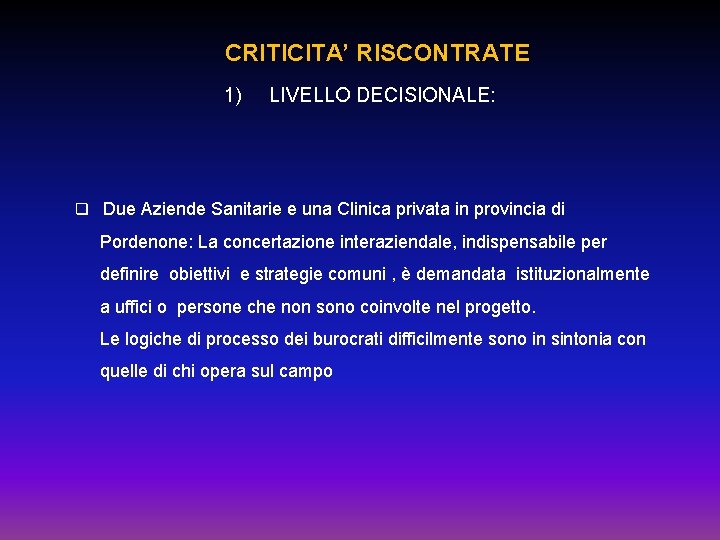 CRITICITA’ RISCONTRATE 1) LIVELLO DECISIONALE: q Due Aziende Sanitarie e una Clinica privata in