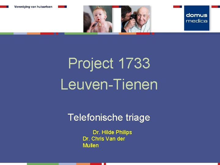 Project 1733 Leuven-Tienen Telefonische triage Dr. Hilde Philips Dr. Chris Van der Mullen 