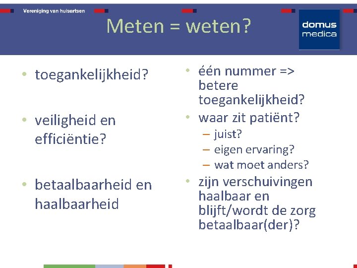 Meten = weten? • toegankelijkheid? • veiligheid en efficiëntie? • betaalbaarheid en haalbaarheid •