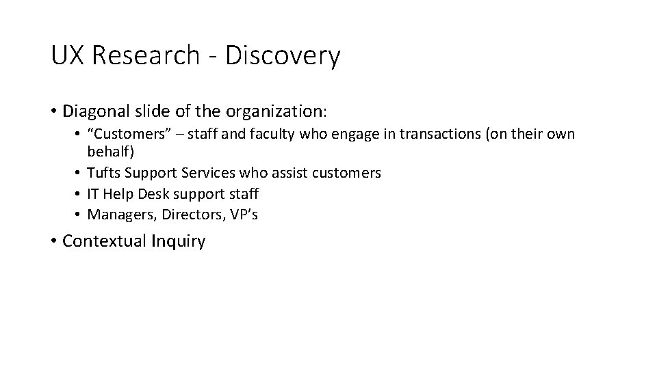 UX Research - Discovery • Diagonal slide of the organization: • “Customers” – staff