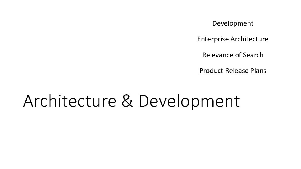 Development Enterprise Architecture Relevance of Search Product Release Plans Architecture & Development 