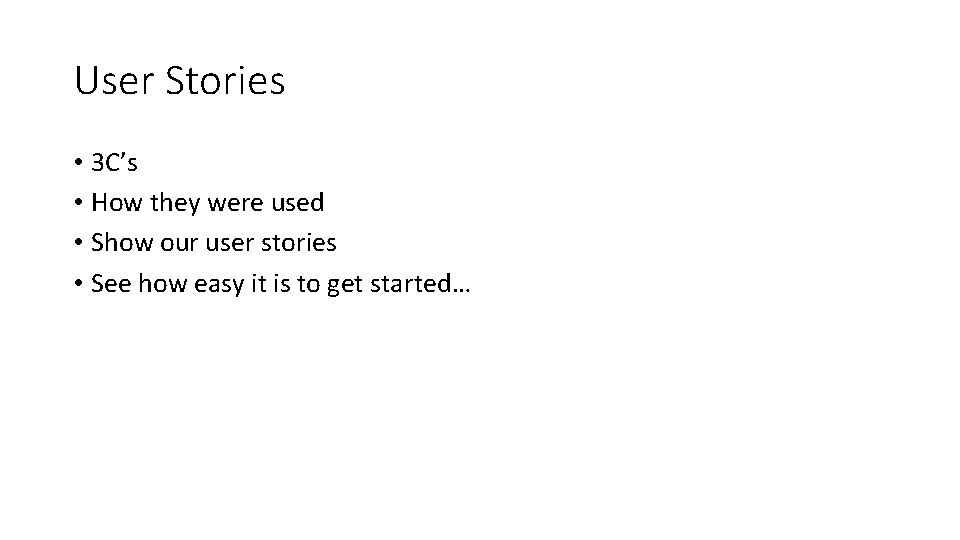 User Stories • 3 C’s • How they were used • Show our user