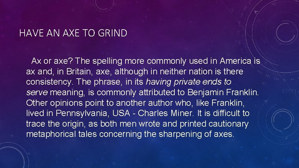 HAVE AN AXE TO GRIND Ax or axe? The spelling more commonly used in