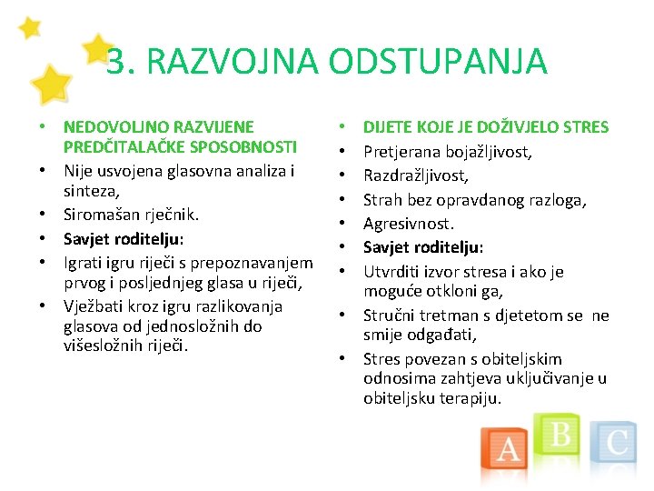 3. RAZVOJNA ODSTUPANJA • NEDOVOLJNO RAZVIJENE PREDČITALAČKE SPOSOBNOSTI • Nije usvojena glasovna analiza i