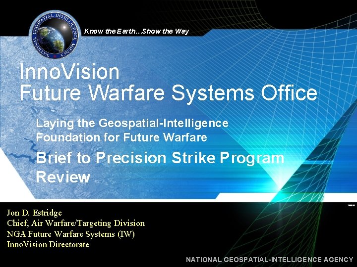 Know the Earth…Show the Way Inno. Vision Future Warfare Systems Office Laying the Geospatial-Intelligence