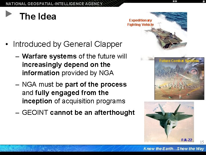 NATIONAL GEOSPATIAL-INTELLIGENCE AGENCY The Idea Expeditionary Fighting Vehicle • Introduced by General Clapper –