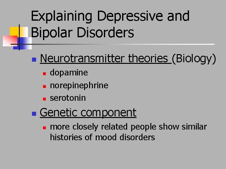 Explaining Depressive and Bipolar Disorders n Neurotransmitter theories (Biology) n n dopamine norepinephrine serotonin