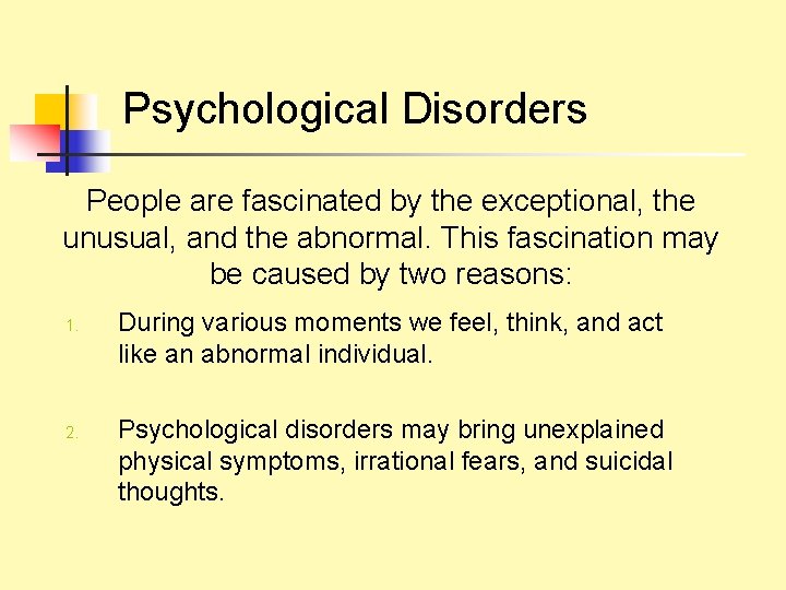 Psychological Disorders People are fascinated by the exceptional, the unusual, and the abnormal. This