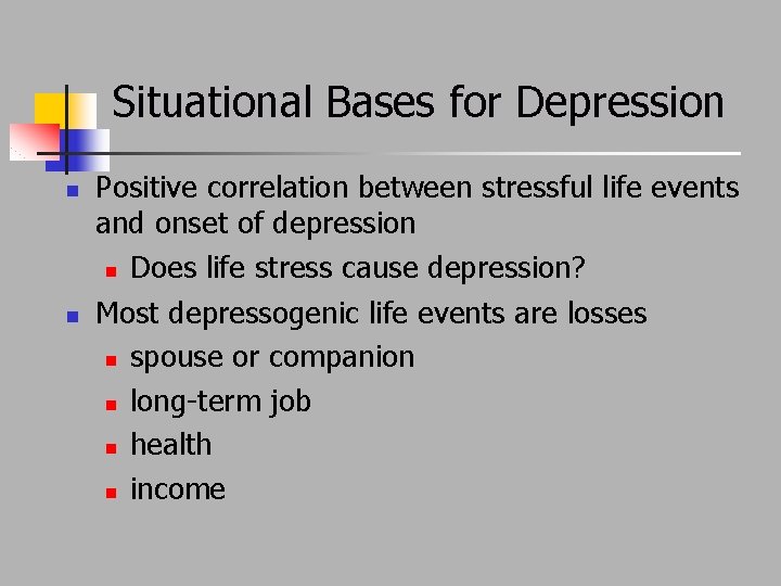 Situational Bases for Depression n n Positive correlation between stressful life events and onset