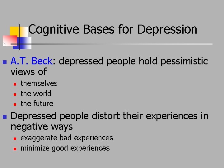 Cognitive Bases for Depression n A. T. Beck: depressed people hold pessimistic views of