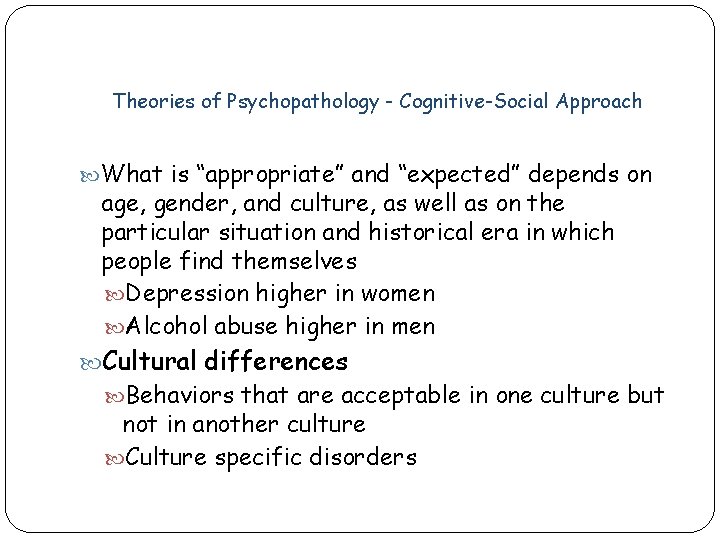 Theories of Psychopathology - Cognitive-Social Approach What is “appropriate” and “expected” depends on age,