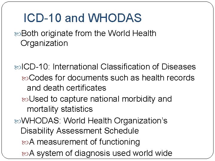 ICD-10 and WHODAS Both originate from the World Health Organization ICD-10: International Classification of