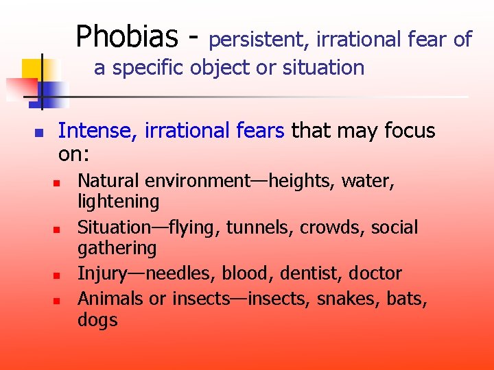Phobias - persistent, irrational fear of a specific object or situation n Intense, irrational