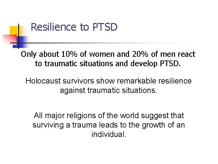 Resilience to PTSD Only about 10% of women and 20% of men react to