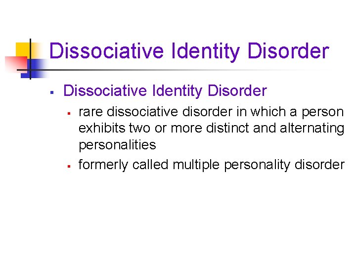 Dissociative Identity Disorder § § rare dissociative disorder in which a person exhibits two