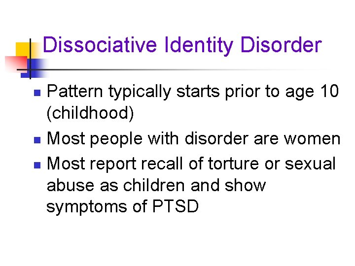 Dissociative Identity Disorder Pattern typically starts prior to age 10 (childhood) n Most people