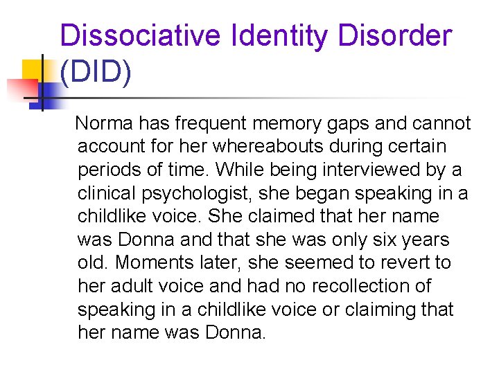 Dissociative Identity Disorder (DID) Norma has frequent memory gaps and cannot account for her