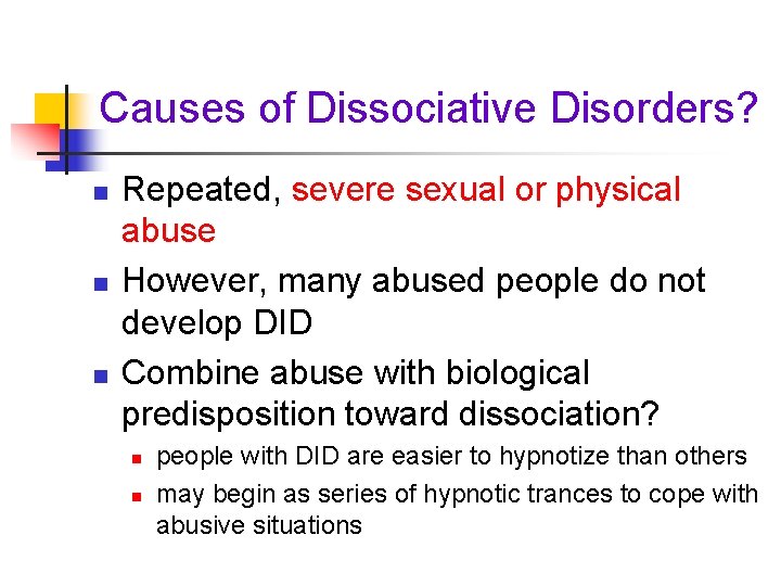 Causes of Dissociative Disorders? n n n Repeated, severe sexual or physical abuse However,