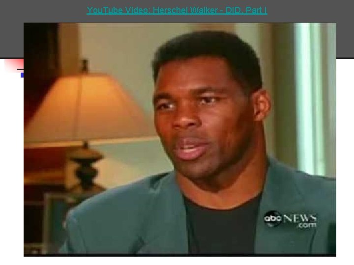 You. Tube Video: Herschel Walker - DID, Part I 