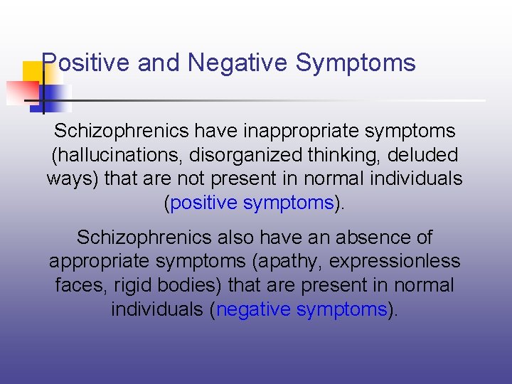 Positive and Negative Symptoms Schizophrenics have inappropriate symptoms (hallucinations, disorganized thinking, deluded ways) that