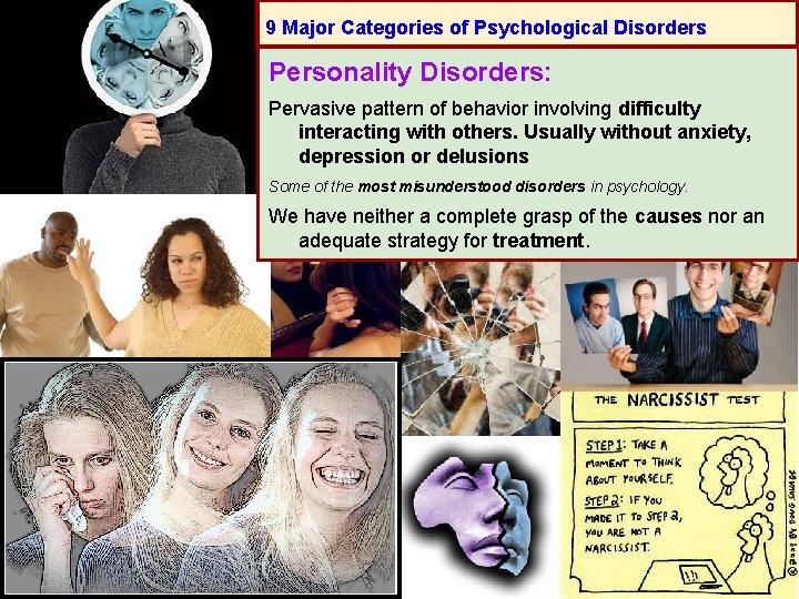9 Major Categories of Psychological Disorders Personality Disorders: Pervasive pattern of behavior involving difficulty