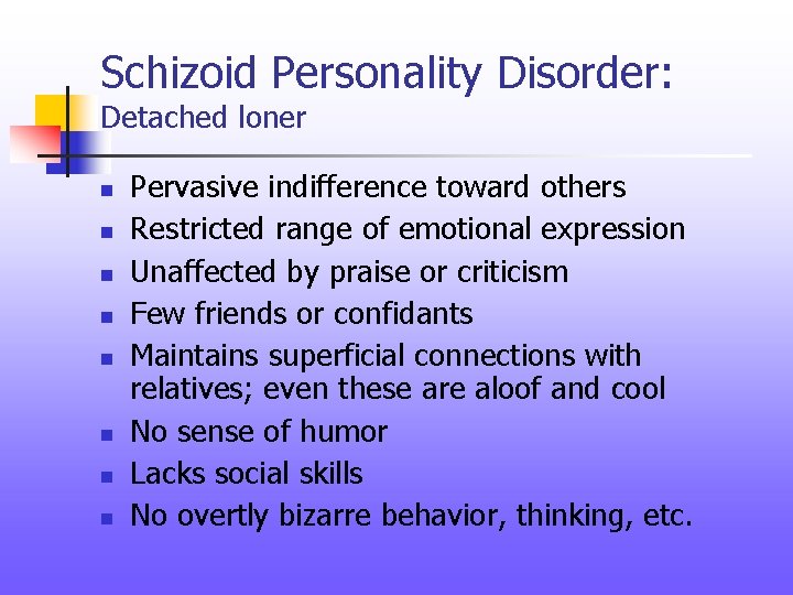 Schizoid Personality Disorder: Detached loner n n n n Pervasive indifference toward others Restricted