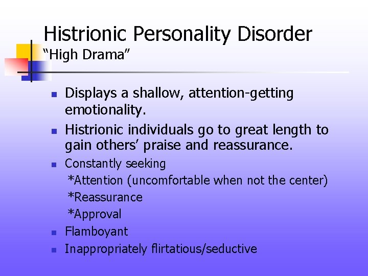 Histrionic Personality Disorder “High Drama” n n n Displays a shallow, attention-getting emotionality. Histrionic