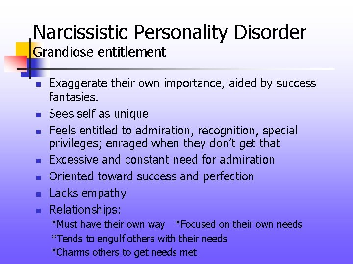 Narcissistic Personality Disorder Grandiose entitlement n n n n Exaggerate their own importance, aided