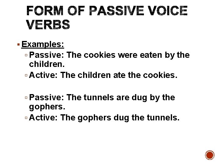  Examples: Passive: The cookies were eaten by the children. Active: The children ate