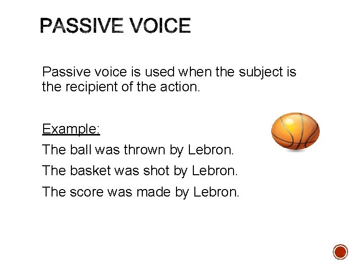 Passive voice is used when the subject is the recipient of the action. Example: