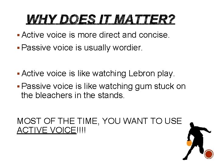  Active voice is more direct and concise. Passive voice is usually wordier. Active