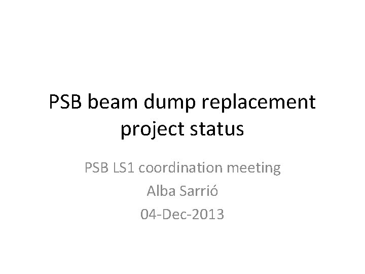 PSB beam dump replacement project status PSB LS 1 coordination meeting Alba Sarrió 04