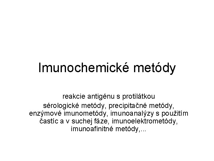 Imunochemické metódy reakcie antigénu s protilátkou sérologické metódy, precipitačné metódy, enzýmové imunometódy, imunoanalýzy s