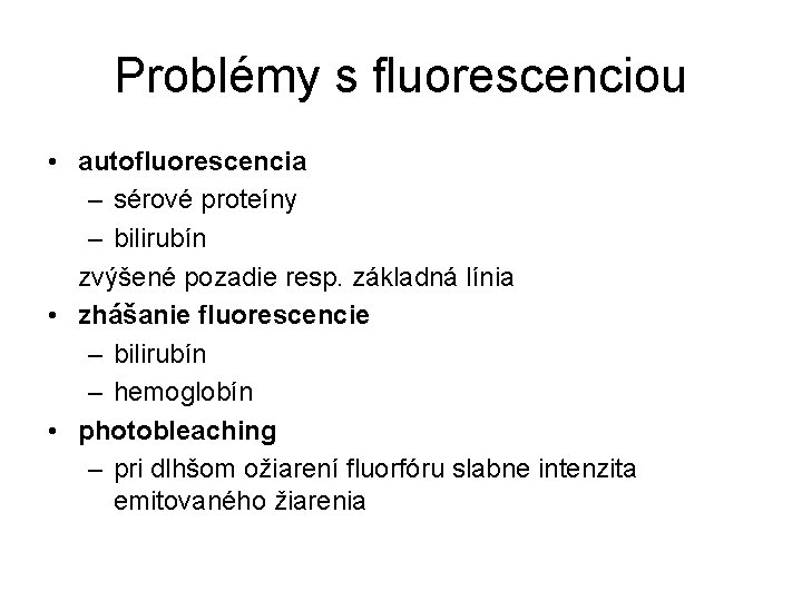 Problémy s fluorescenciou • autofluorescencia – sérové proteíny – bilirubín zvýšené pozadie resp. základná