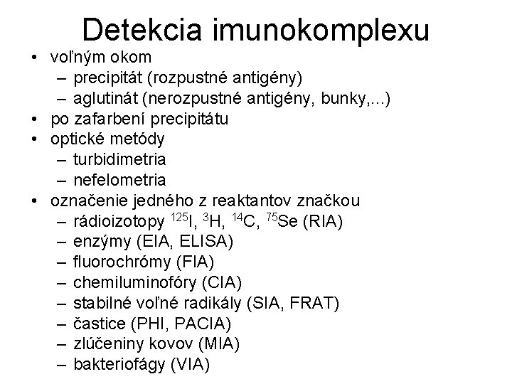 Detekcia imunokomplexu • voľným okom – precipitát (rozpustné antigény) – aglutinát (nerozpustné antigény, bunky,