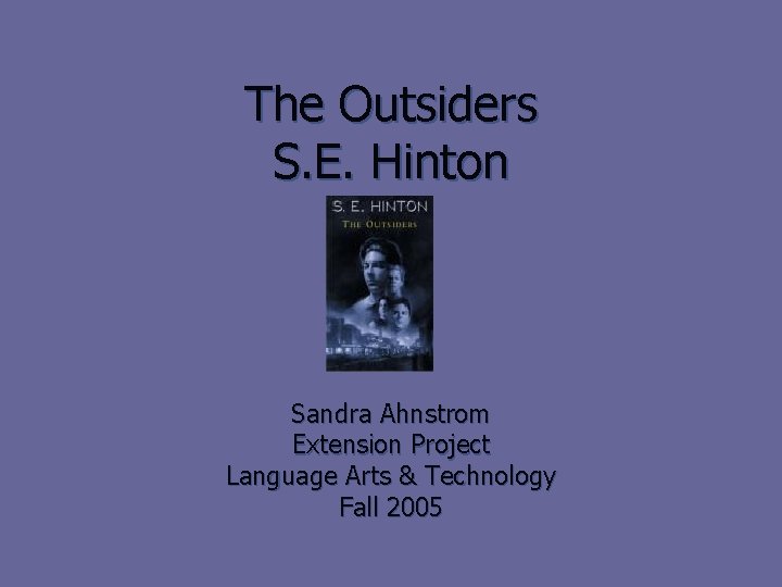 The Outsiders S. E. Hinton Sandra Ahnstrom Extension Project Language Arts & Technology Fall