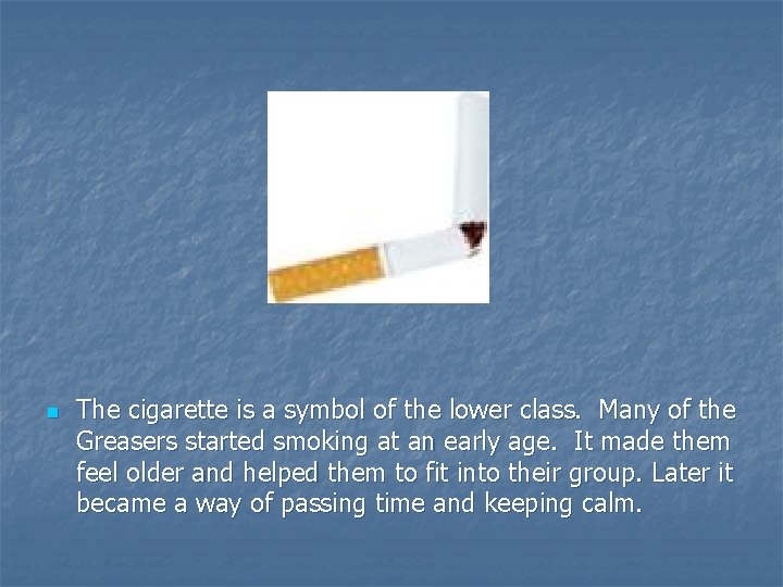 n The cigarette is a symbol of the lower class. Many of the Greasers