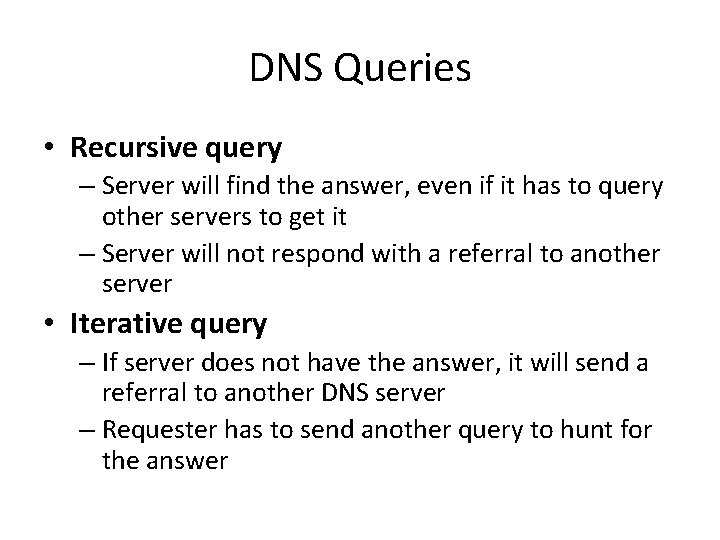 DNS Queries • Recursive query – Server will find the answer, even if it