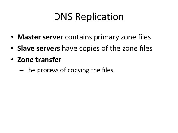 DNS Replication • Master server contains primary zone files • Slave servers have copies