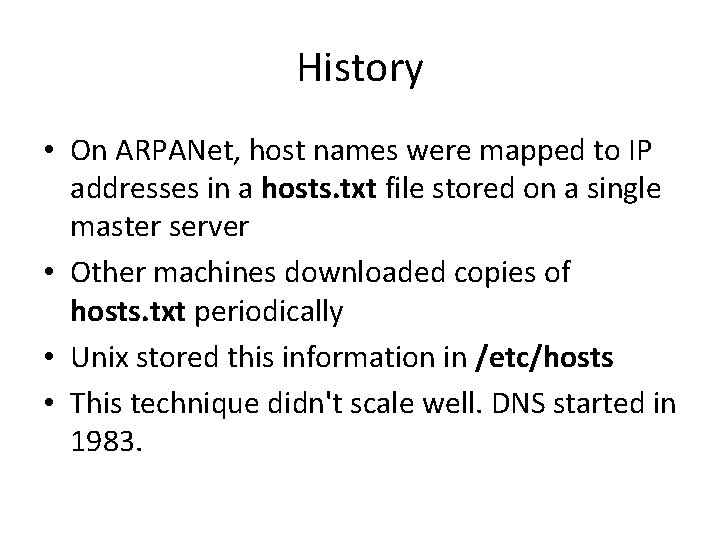 History • On ARPANet, host names were mapped to IP addresses in a hosts.