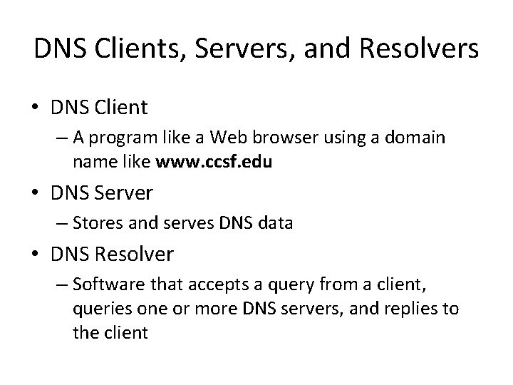 DNS Clients, Servers, and Resolvers • DNS Client – A program like a Web